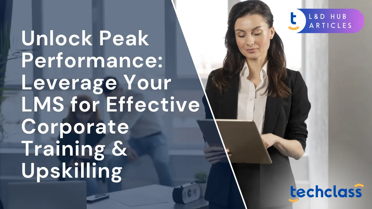 Unlock Peak Performance: Leverage Your LMS for Effective Corporate Training & Upskilling
