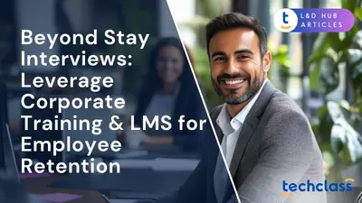 Beyond Stay Interviews: Leverage Corporate Training & LMS for Employee Retention