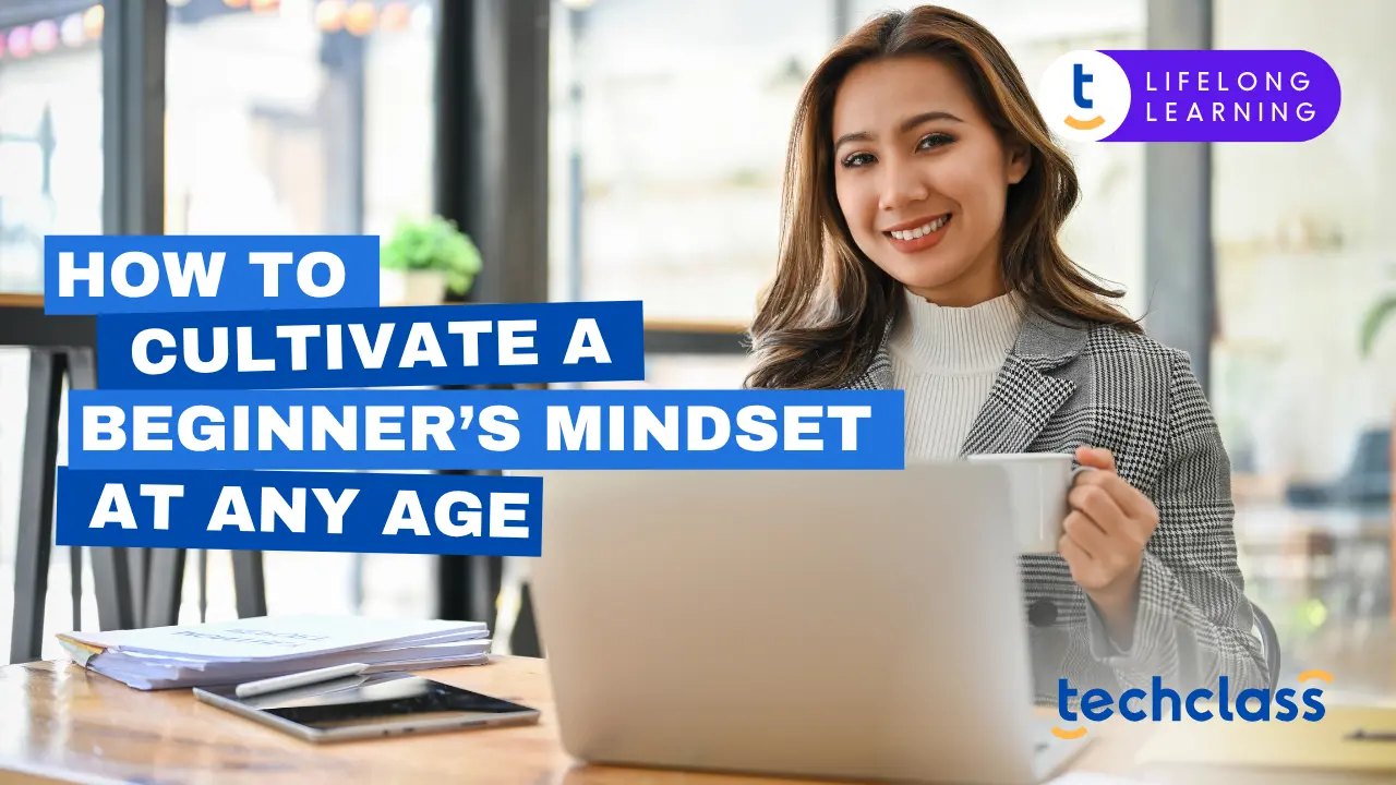 How to Cultivate a Beginner’s Mindset at Any Age