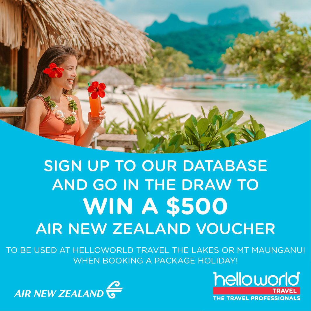 Helloworld The Lakes or Mt Maunganui sign up to database and go in the draw to win a $500 Air New Zealand voucher
