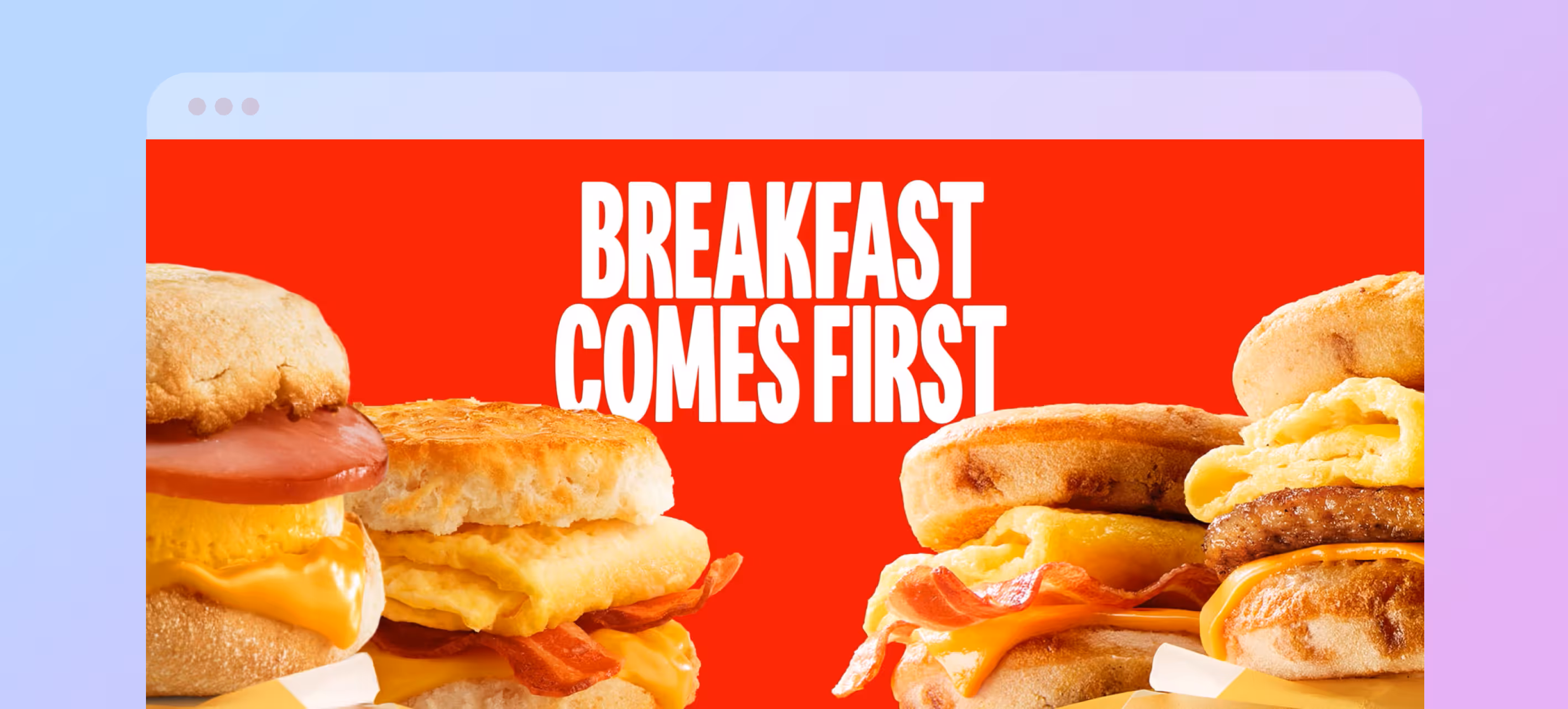 Image of McDonald's ad. Text: BREAKFAST COMES FIRST. Accompanied by beakfast sandwiches. Uses their iconic red and yellow colors.