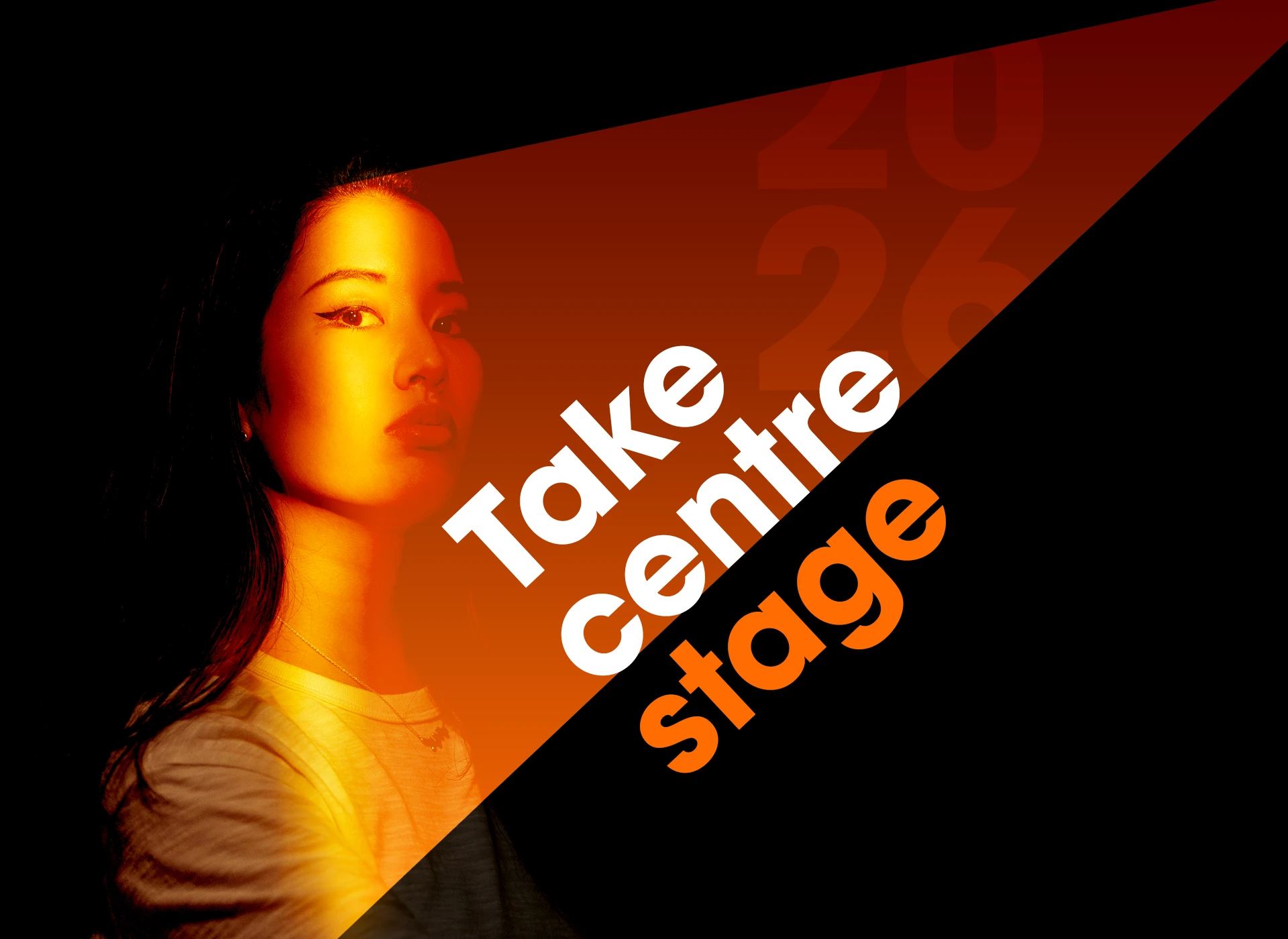 Portrait of a woman partially illuminated in orange light with the text 'Take centre stage' angled diagonally across the image.