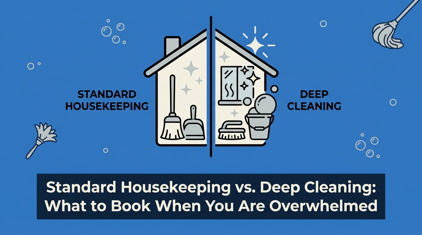 Standard Housekeeping vs. Deep Cleaning: What to Book When You Are Overwhelmed