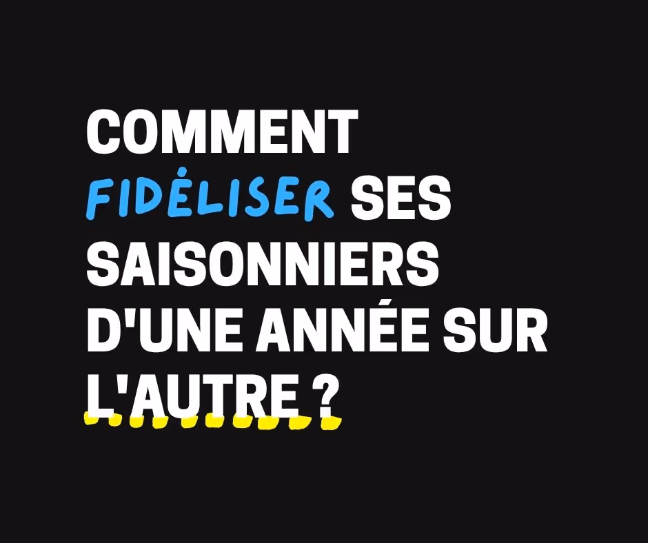 Comment fidéliser ses saisonniers d'une année sur l'autre ?