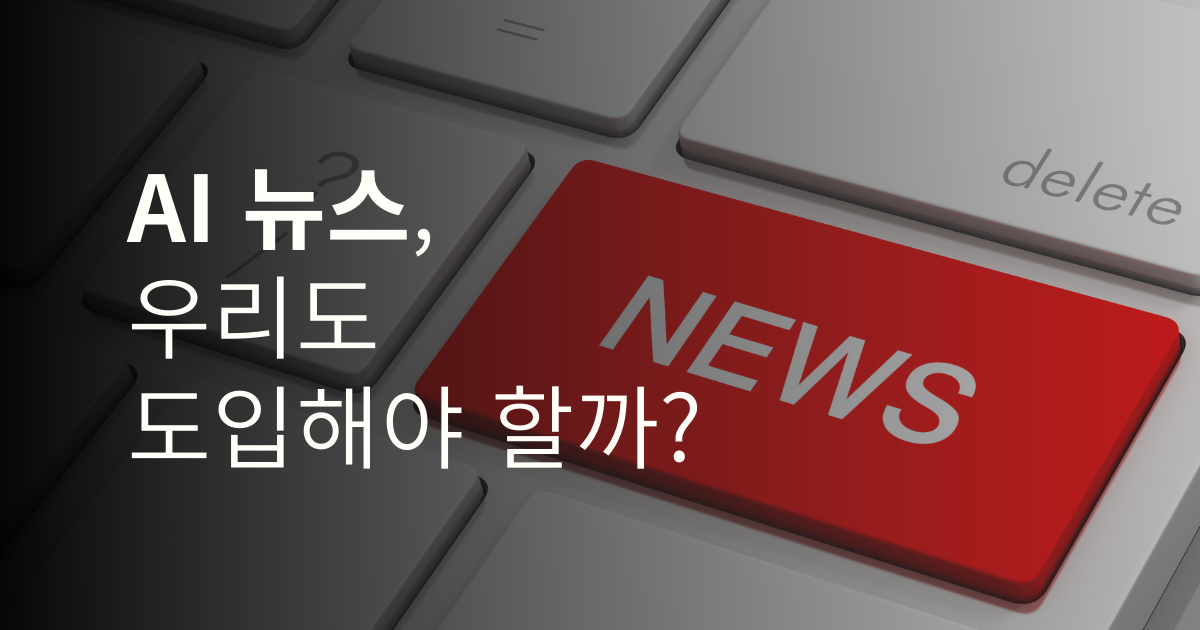AI 뉴스, 우리도 도입해야 할까?