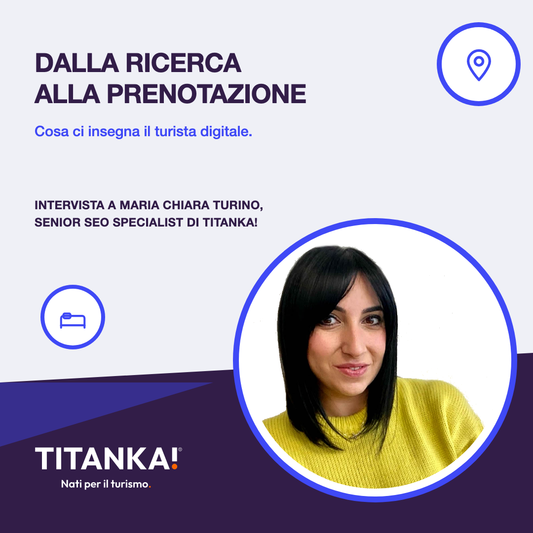 Dalla ricerca alla prenotazione: cosa ci insegna il turista digitale. Intervista a Maria Chiara Turino, Senior SEO Specialist di TITANKA!