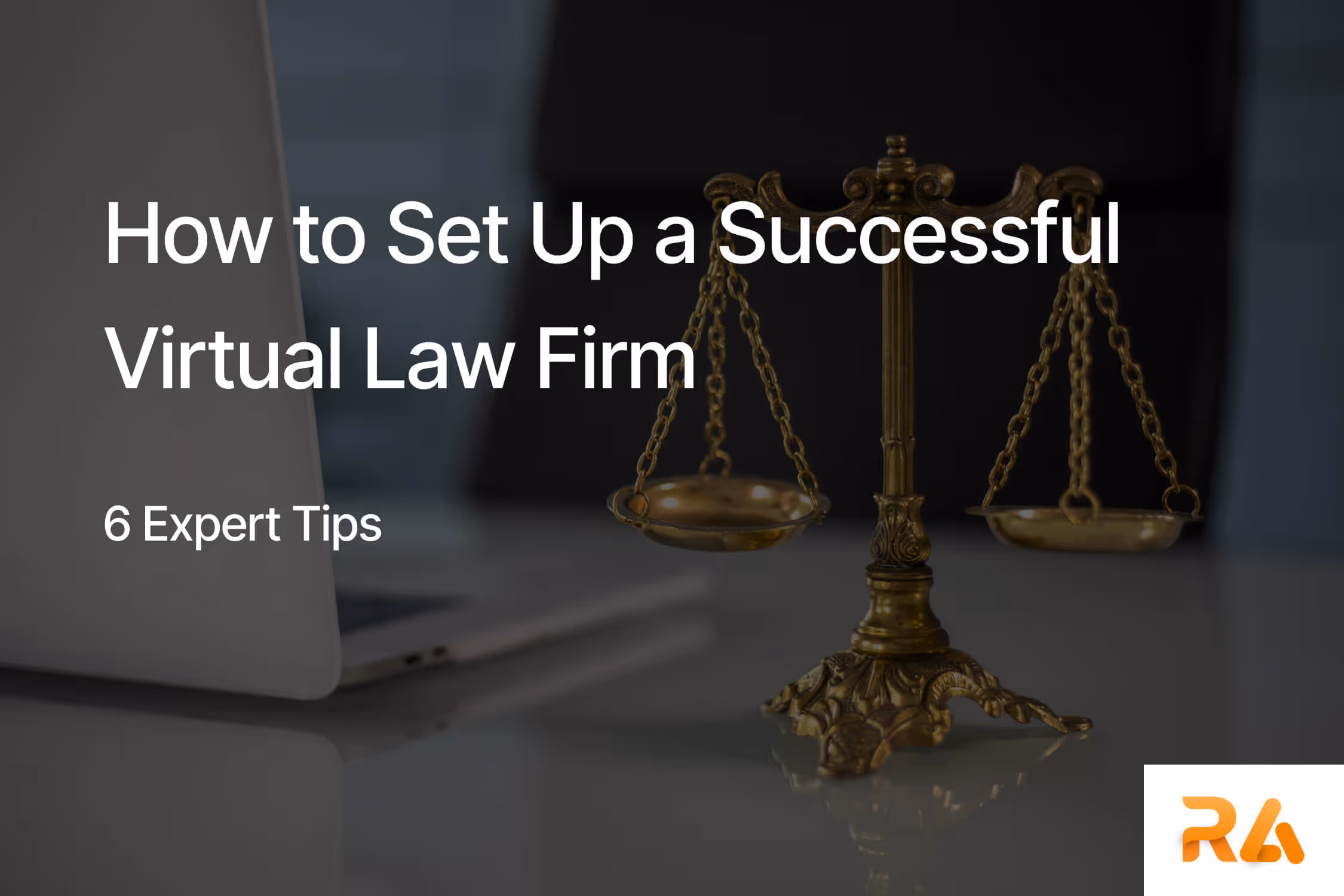 How to Set Up a Successful Virtual Law Firm: 6 Expert Tips