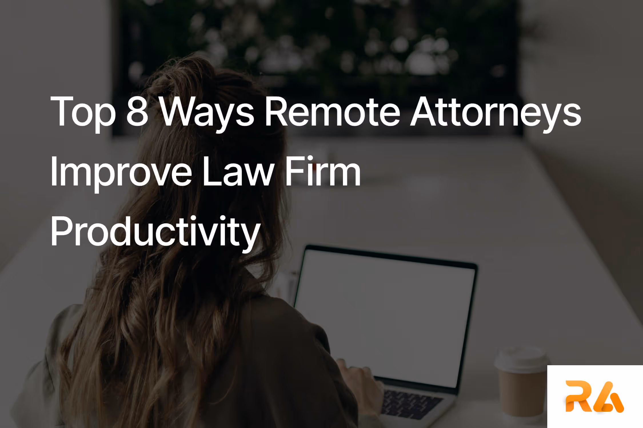 Top 8 Ways Remote Attorneys Improve Law Firm Productivity