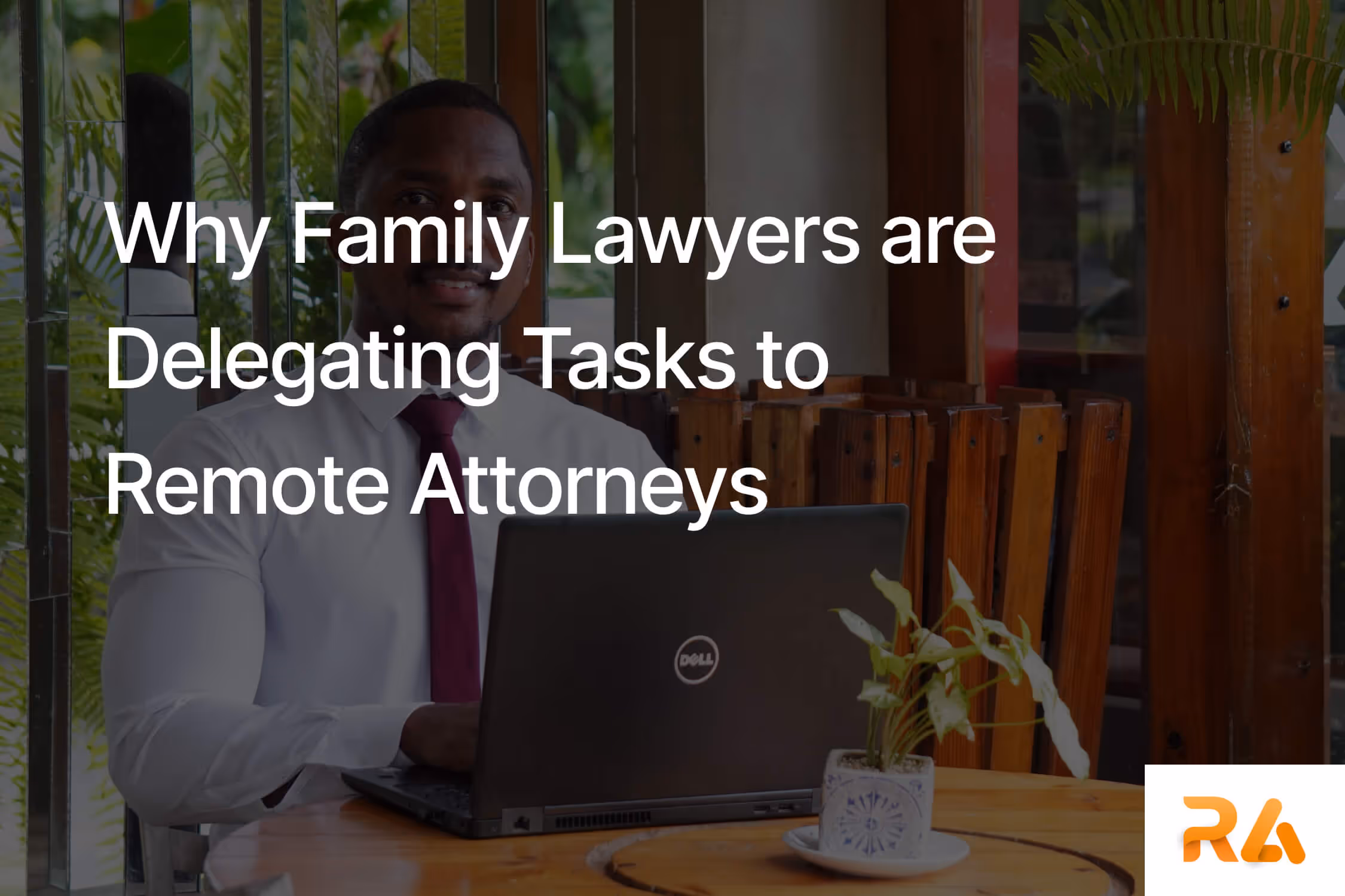 Why Family Lawyers are Delegating Tasks to Remote Attorneys