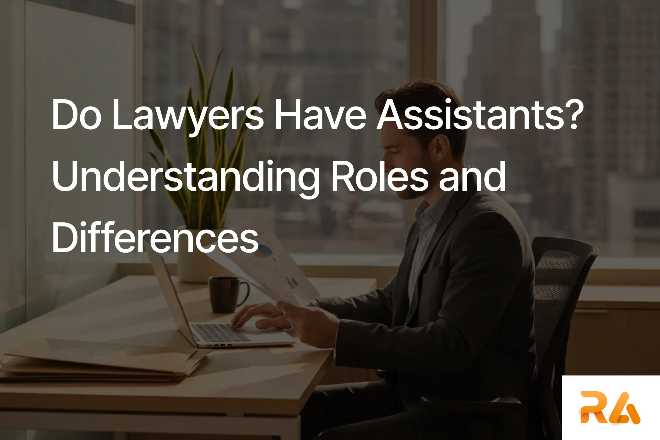 Do Lawyers Have Assistants? Understanding Roles and Differences