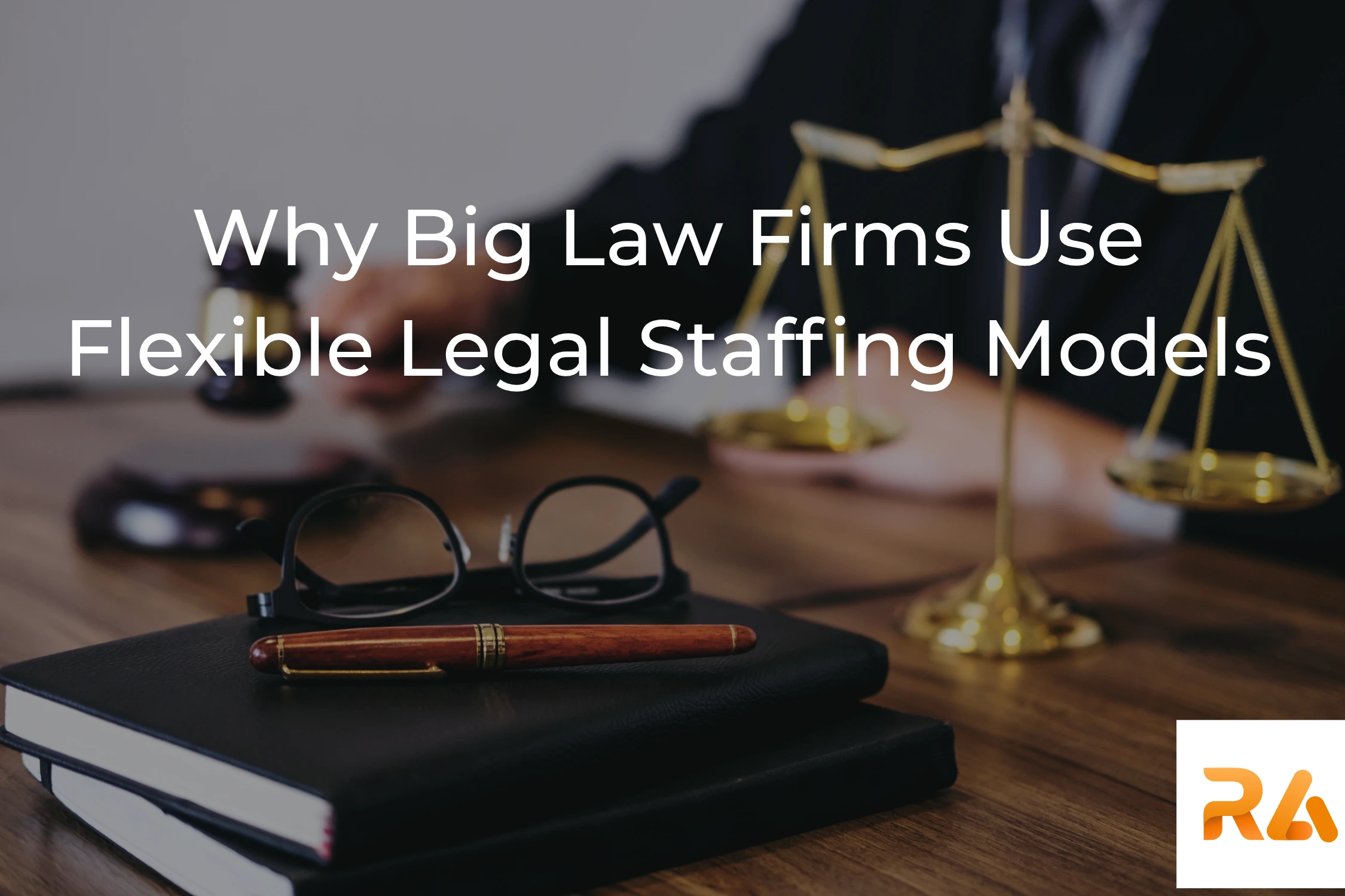 Why Big Law Firms Use Flexible Legal Staffing Models