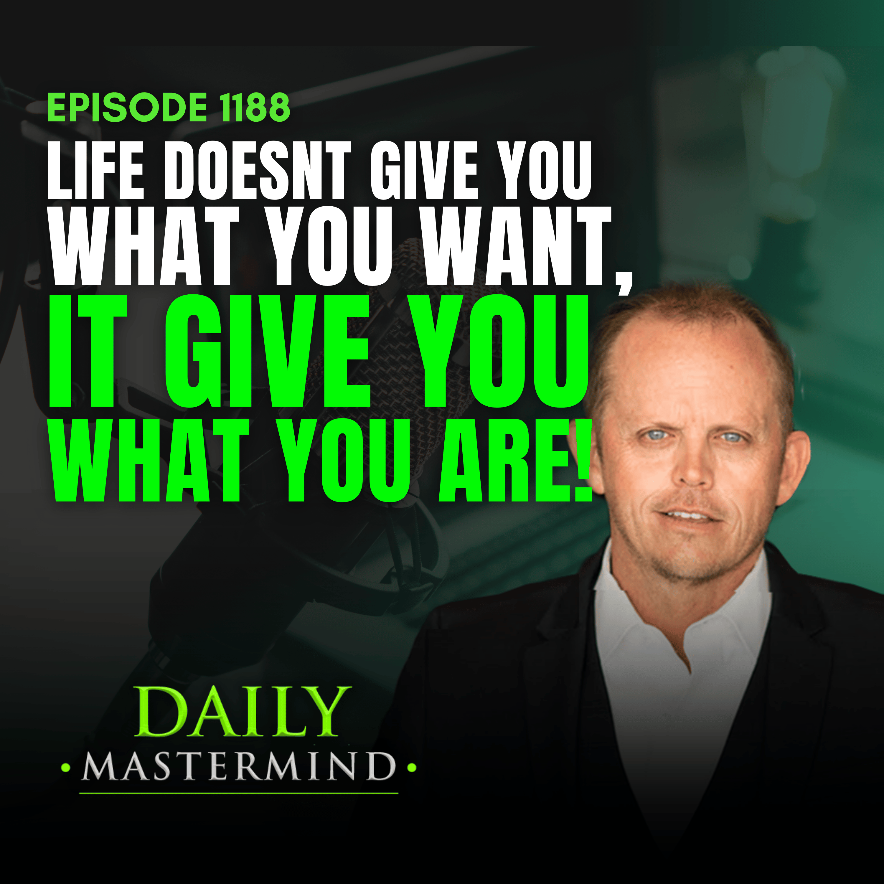 Life Doesn’t Give You What You Want—It Gives You What You Are