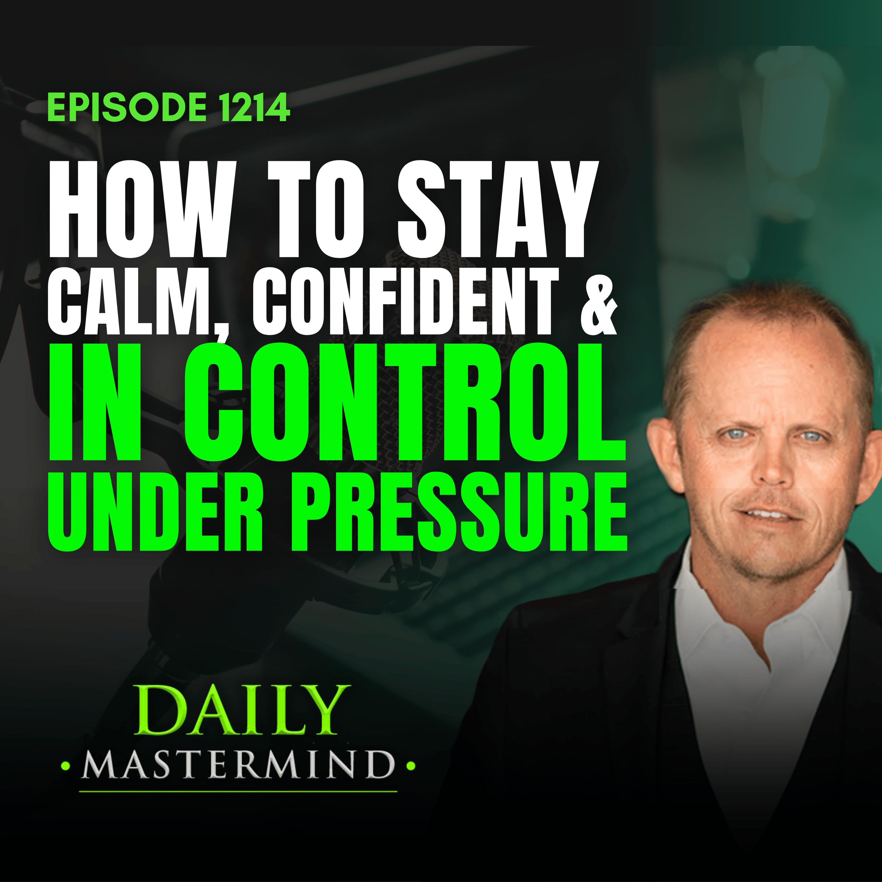 Emotional Mastery: How to Stay Calm, Confident & in Control Under Pressure