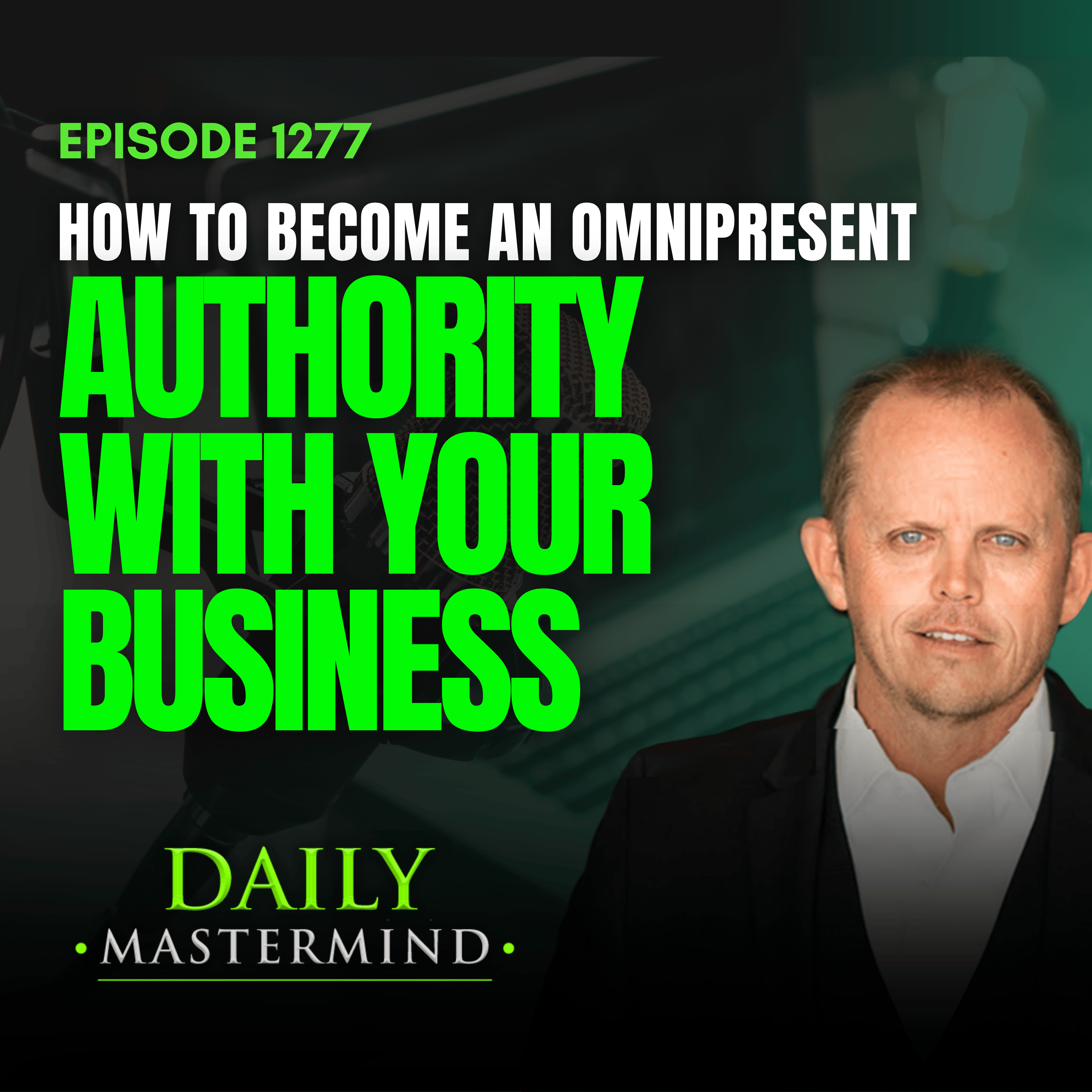 How to Become an Omnipresent Authority with Your Business (Step 4)