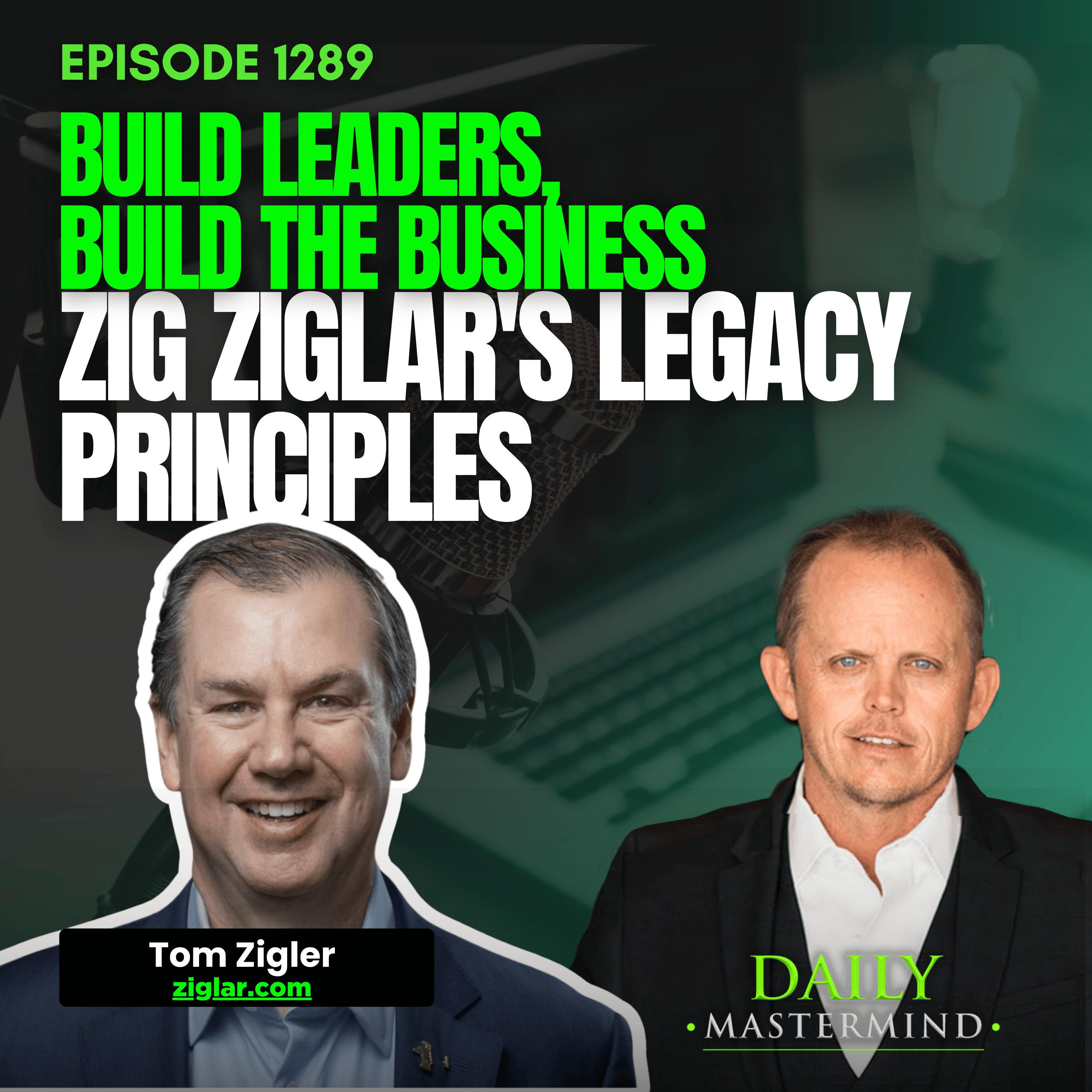 Build Leaders, Build the Business: Zig Ziglar's Legacy Principles with Tom Ziegler