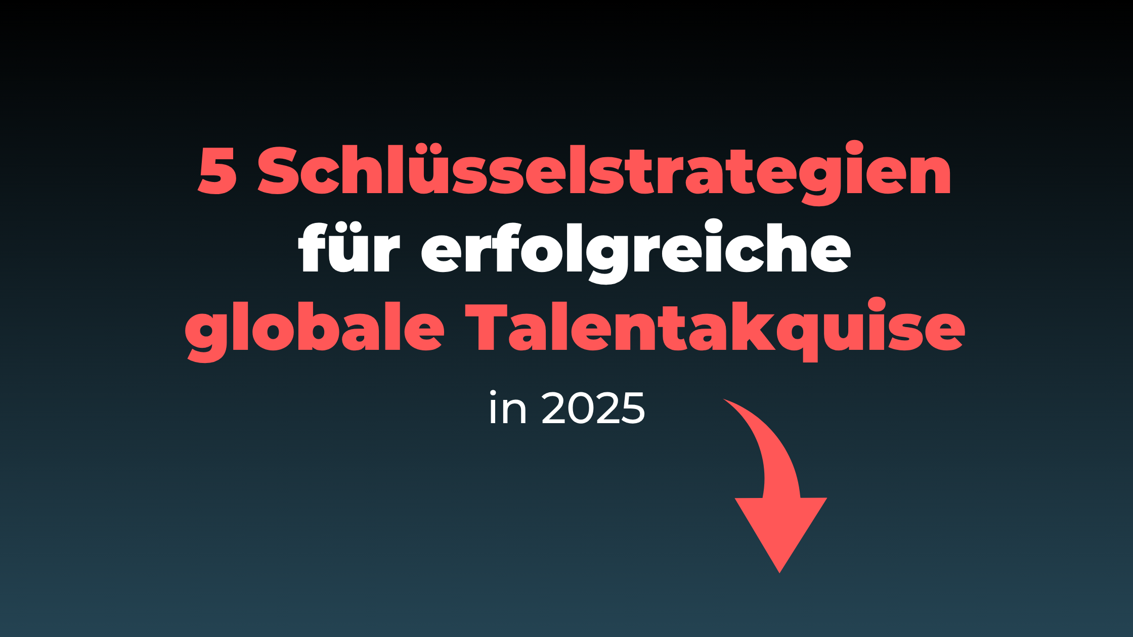 5 Schlüsselstrategien für den Erfolg bei der globalen Talentakquise in 2025