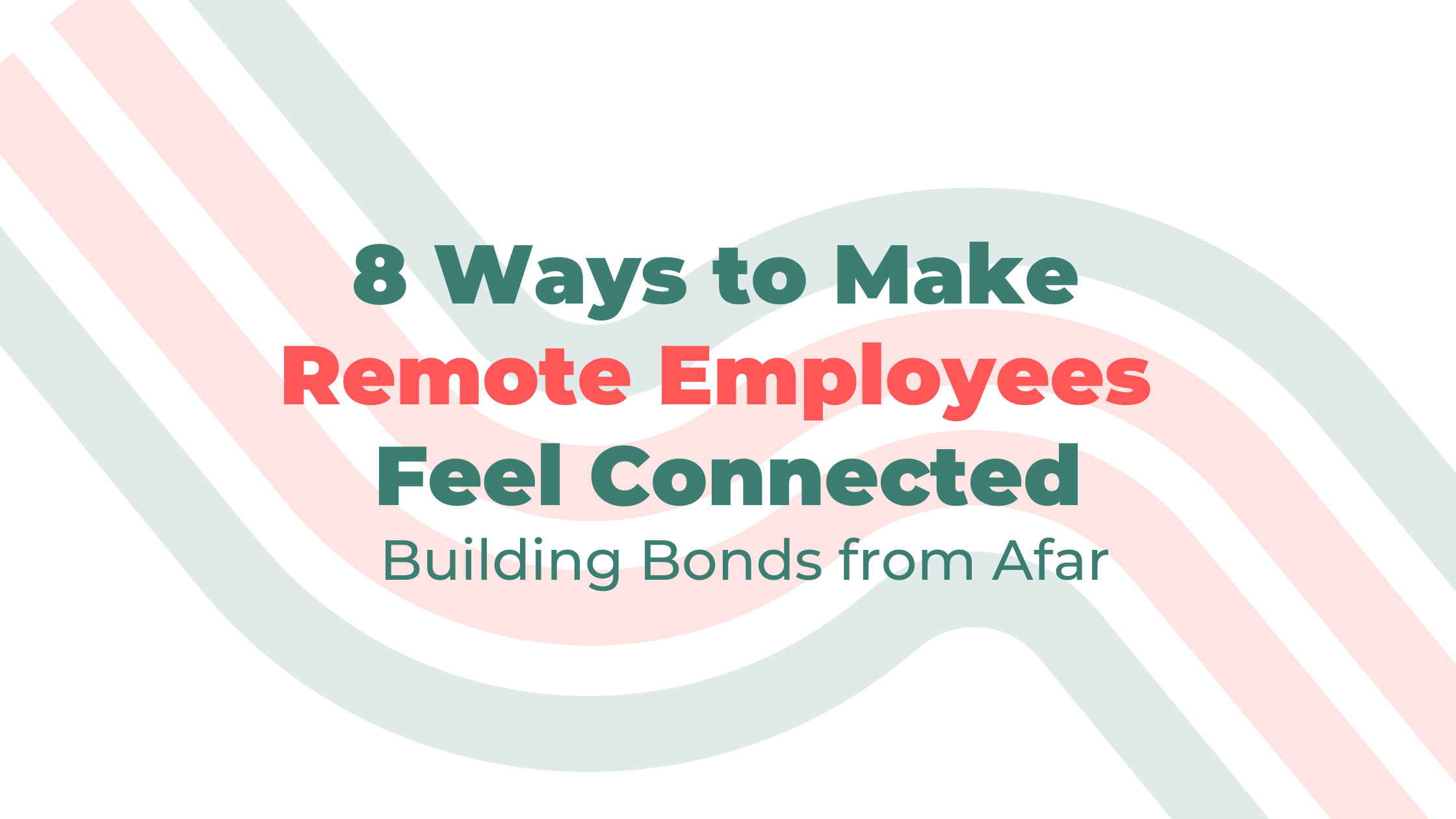 8 Ways to Make Remote Employees Feel Connected