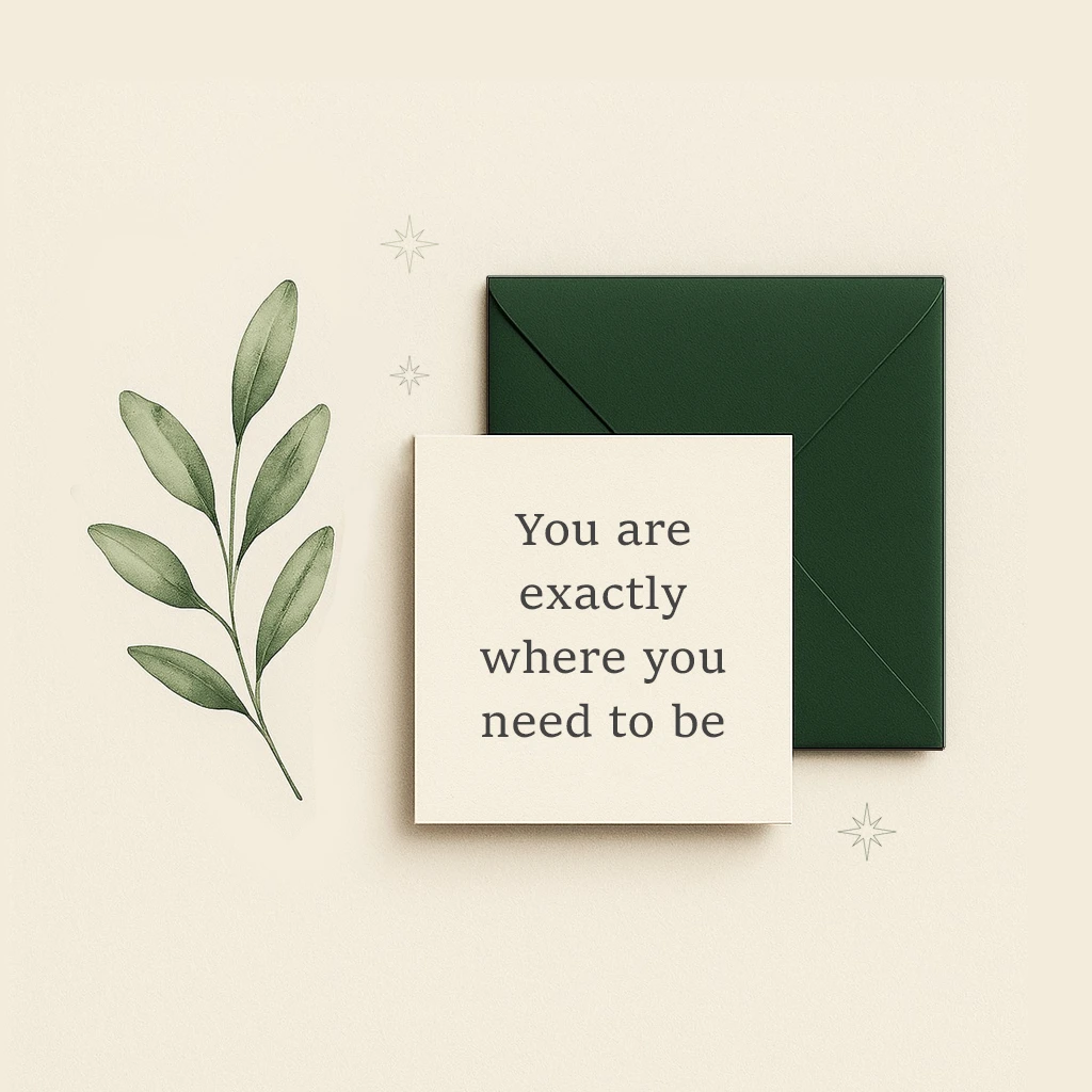 Inspirational quote artwork: "You are exactly where you need to be" – minimalist design with emotional depth