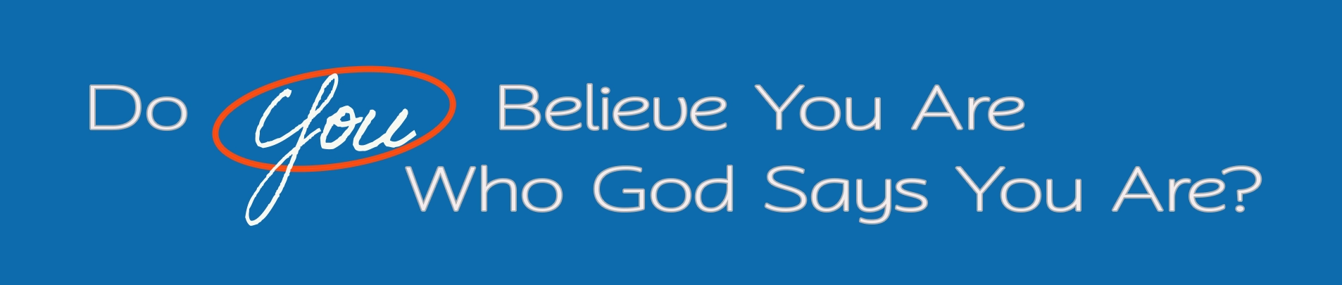 Text on blue background reading: Do You Believe You Are Who God Says You Are?, with the word 'You' in cursive and circled in orange.