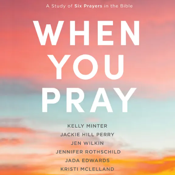 A Study of Six Prayers in the Bible. WHEN YOU PRAY. Kelly Minter, Jackie Hill Perry, Jen Wilkin, Jennifer Rothschild, Jada Edwards, Kristi McLelland.
