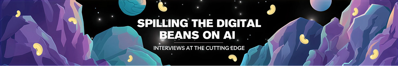 Spilling the digital beans on AI. Interviews at the cutting edge