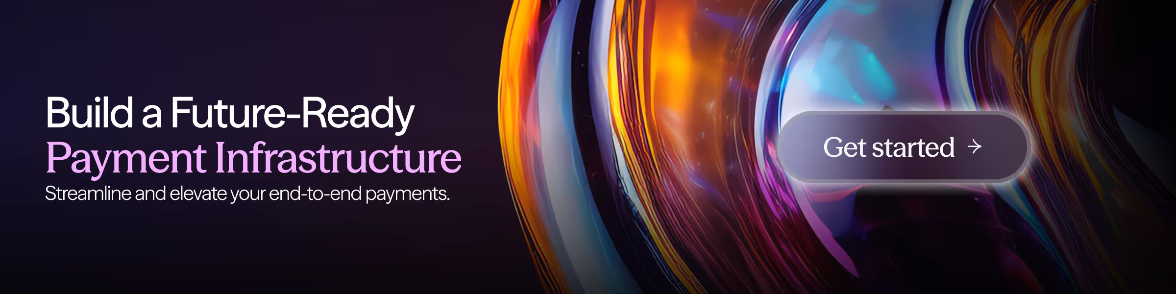 Future-ready payment infrastructure call-to-action banner. Text reads 'Build a Future-Ready Payment Infrastructure: Streamline and elevate your end-to-end payments' set against a dark background with abstract, colorful 3D fluid graphics and a 'Get started' button.