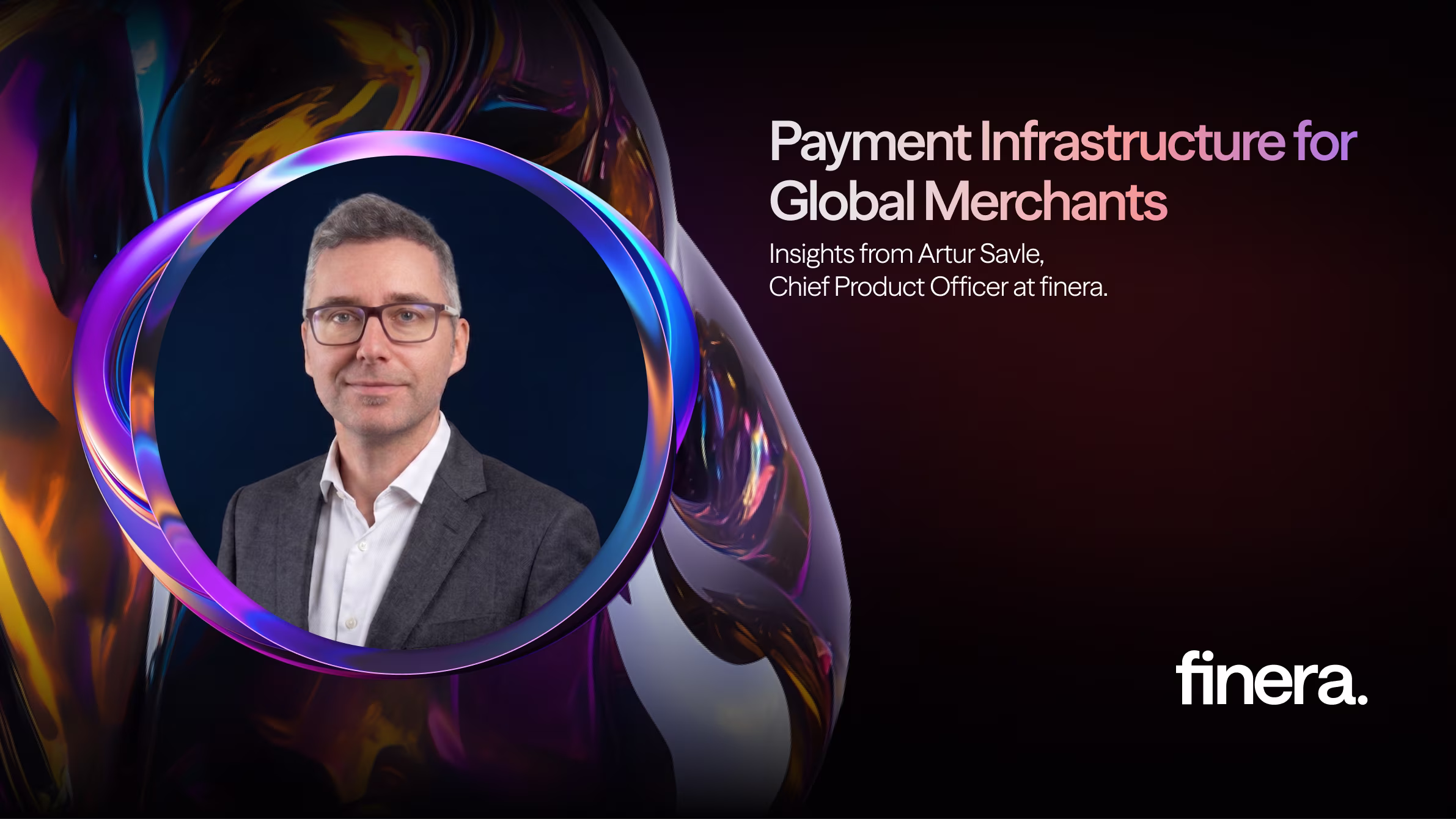 finera.'s Chief Product Officer on why infrastructure-first thinking and payment orchestration are the new edge for global growth.