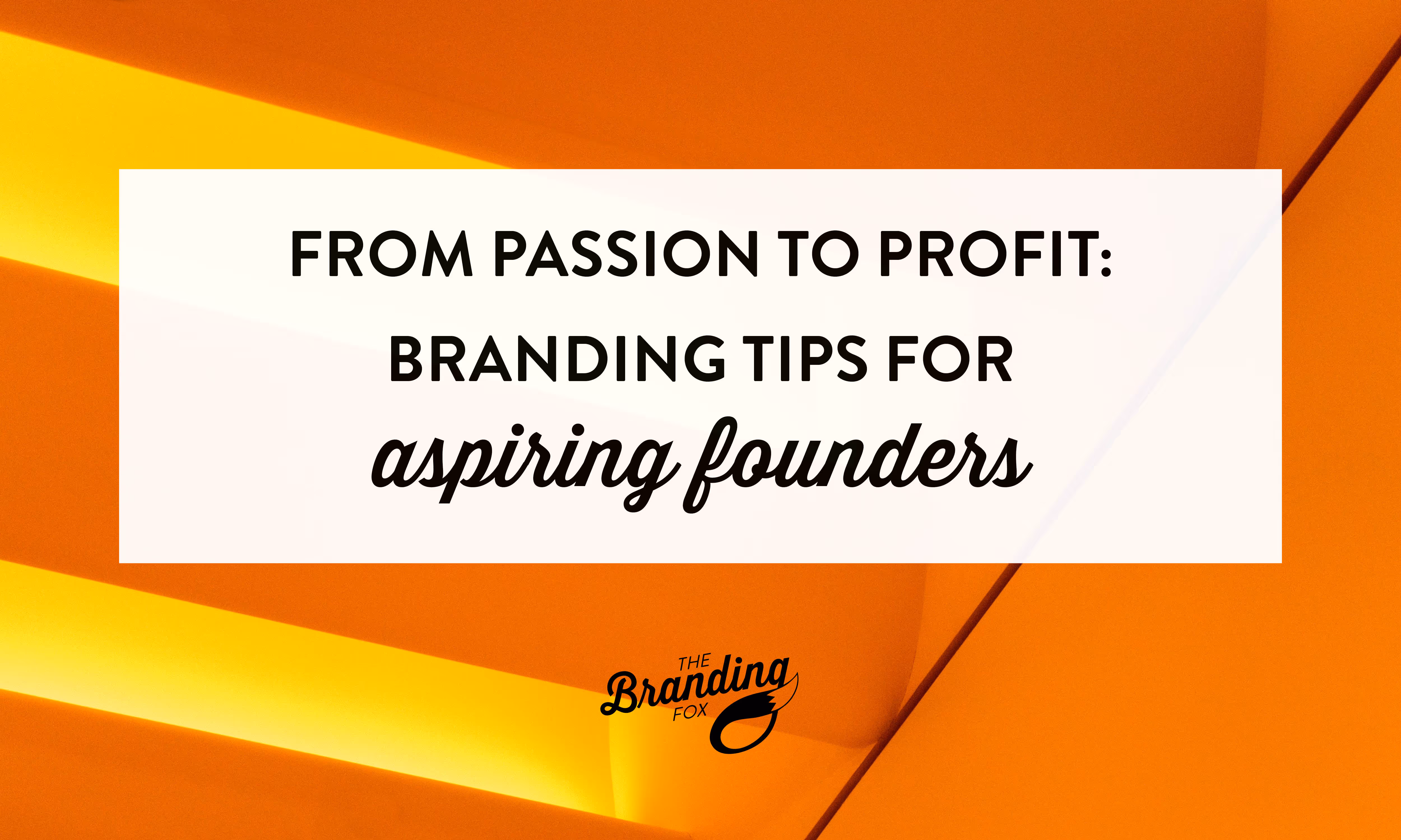 From Passion to Profit: Branding Tips for Aspiring Founders