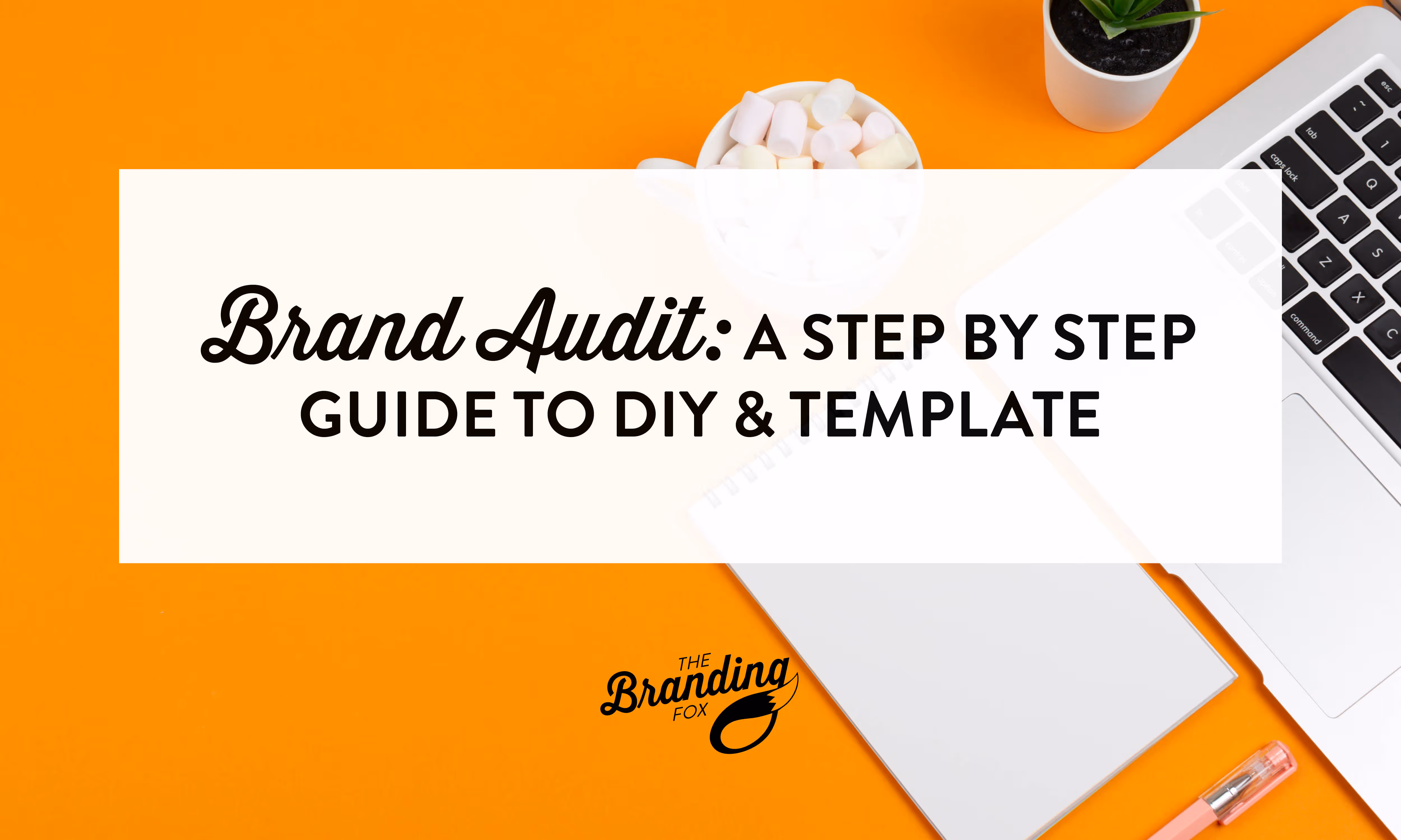 Brand audit: A step-by-step guide to doing it yourself & template