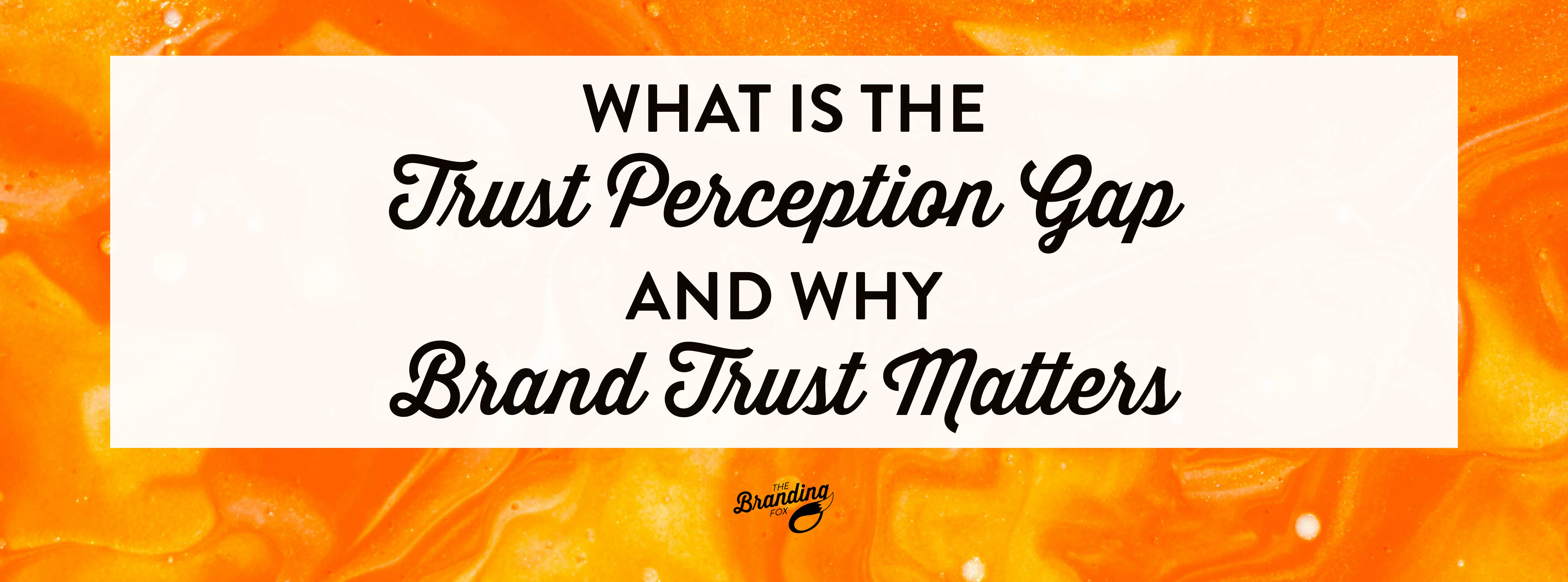 What Is the Trust Perception Gap? Why Brand Trust Matters More Than Visibility