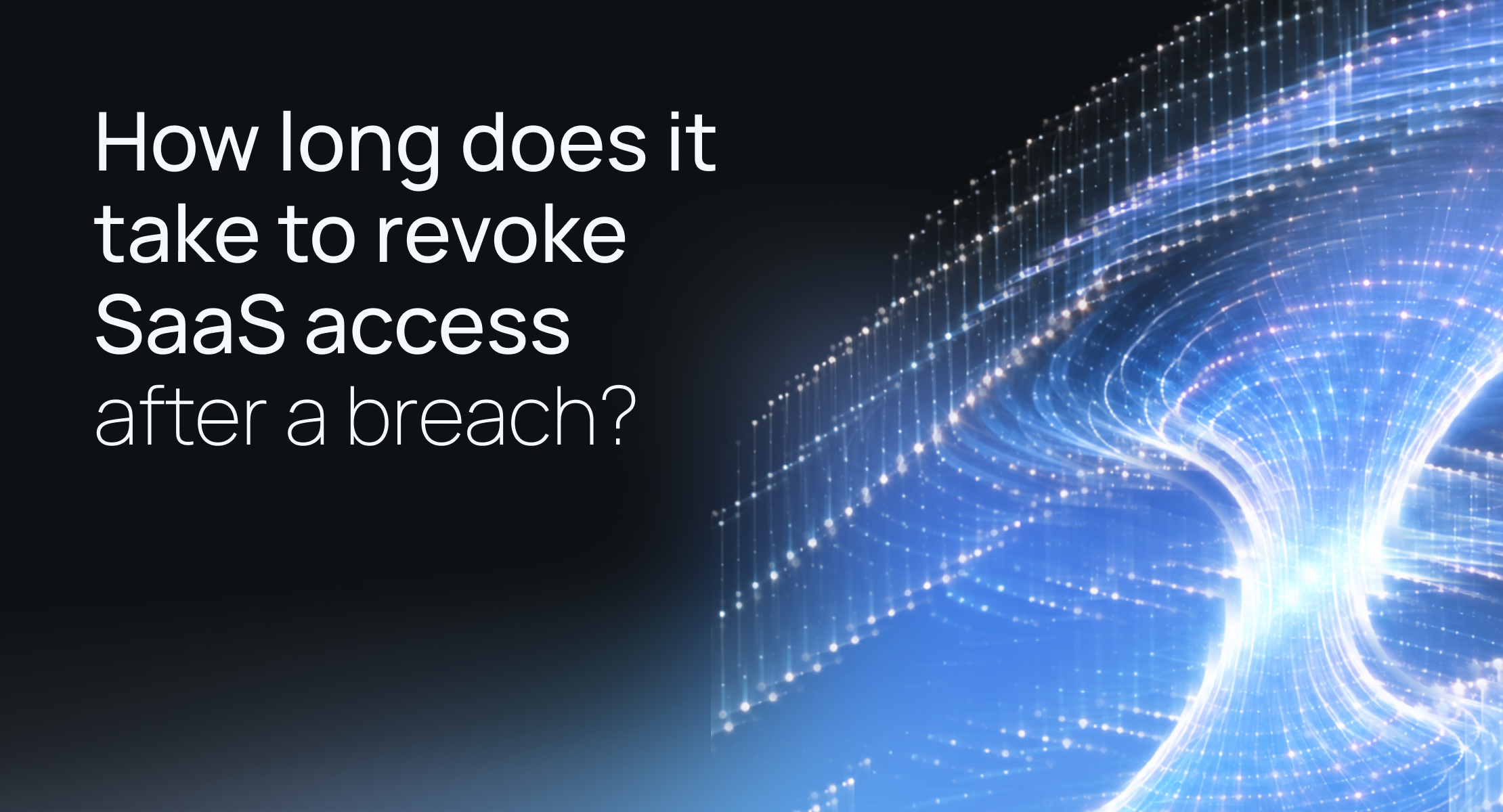 How long does it take to revoke SaaS access after a breach?