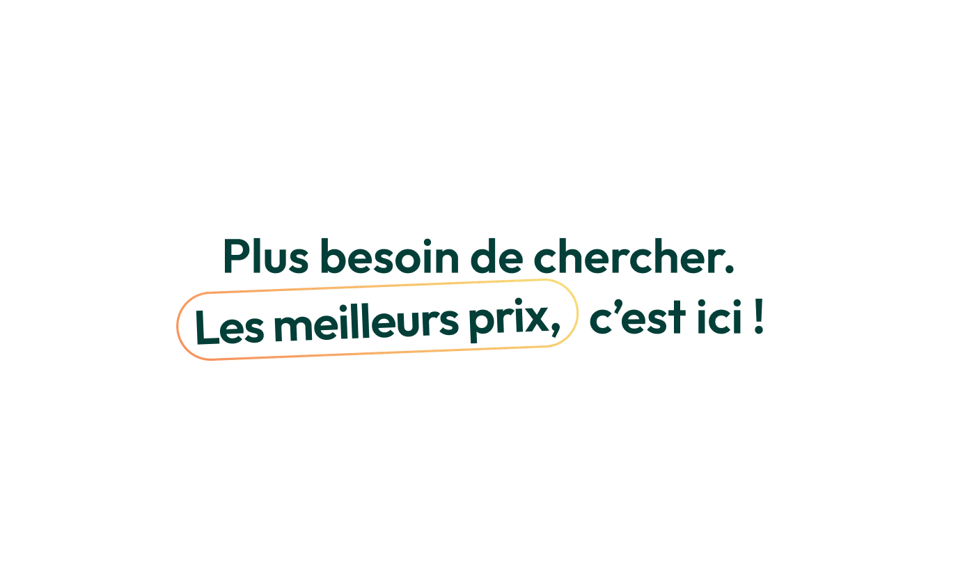 Texte promotionnel indiquant Plus besoin de chercher, les meilleurs prix c’est ici.