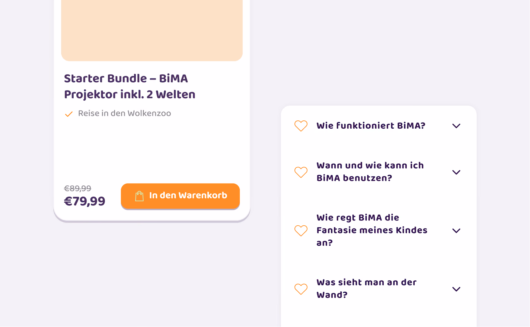 Produktkarte für das Starter Bundle BiMA Projektor inkl. 2 Welten mit dem Angebot Reise in den Wolkenzoo, reduziertem Preis von 89,99 € auf 79,99 € undOrangem Button 'In den Warenkorb'. Daneben ein FAQ-Bereich mit vier Fragen: Wie funktioniert BiMA?, Wann und wie kann ich BiMA benutzen?, Wie regt BiMA die Fantasie meines Kindes an?, Was sieht man an der Wand?, jeweils mit einem orangenen Herzsymbol und Dropdown-Pfeil.