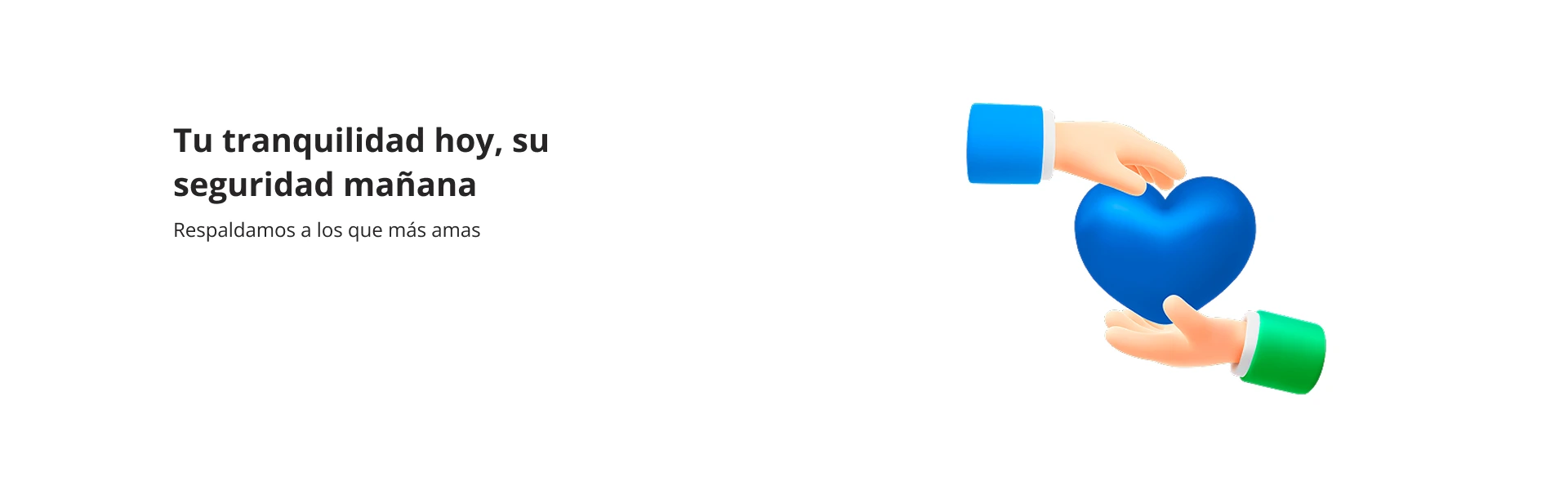 Tu tranquilidad hoy, su seguridad mañana. Respaldamos a los que más amas