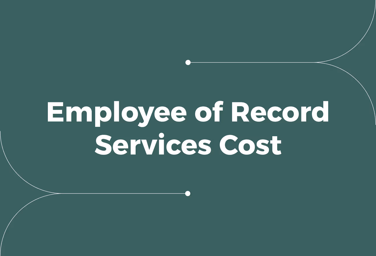 Everything You Need to Know about the Cost of Employee of Record Services