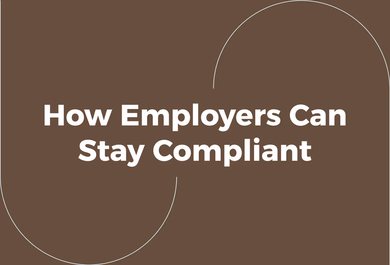 How Employers Can Stay Compliant and Competitive