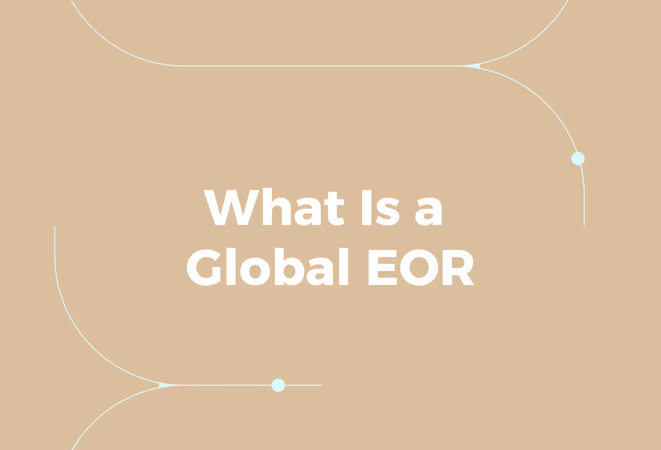 What Is a Global EOR, and How Does It Work