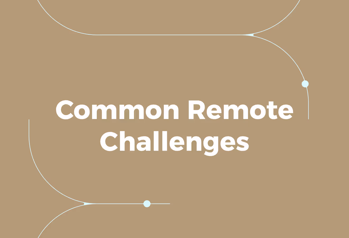 Tackling the Common Remote Challenges