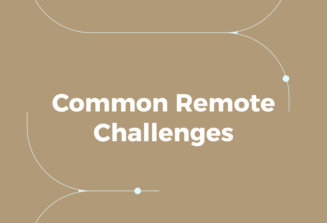 Tackling the Common Remote Challenges