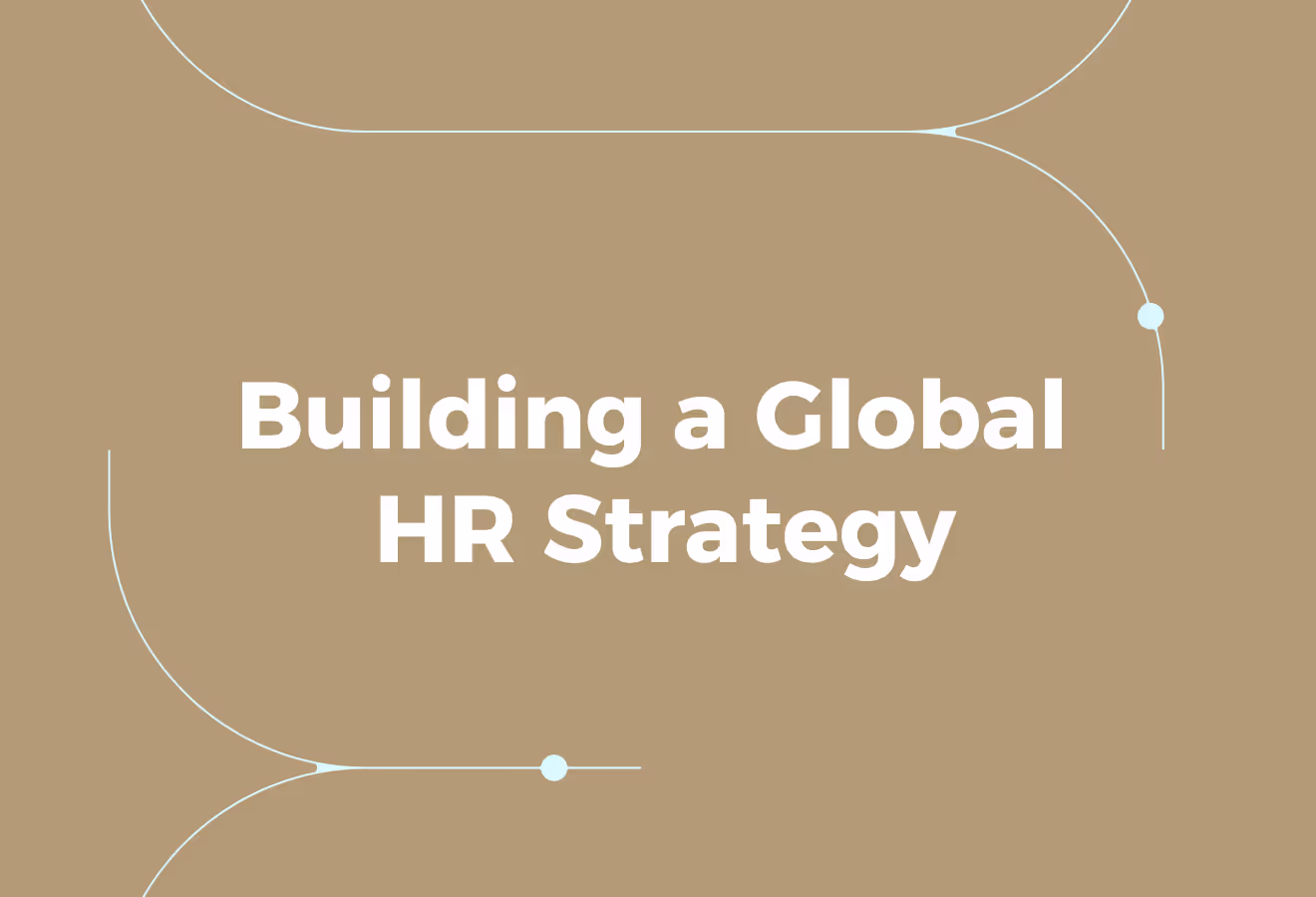 Building a Future-Ready Global HR Strategy