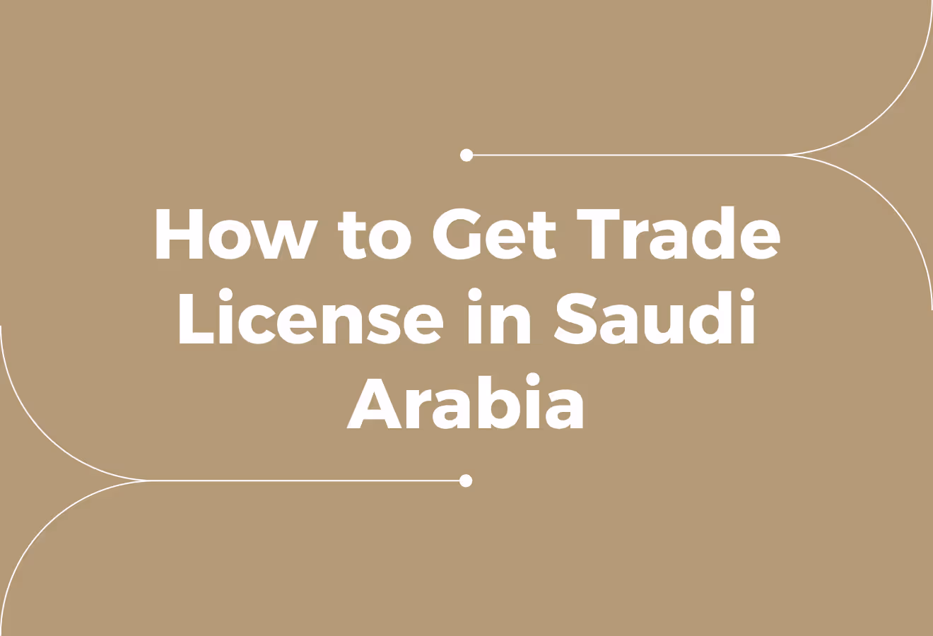 How to Get a Trade License in Saudi Arabia? A Guide for Businesses