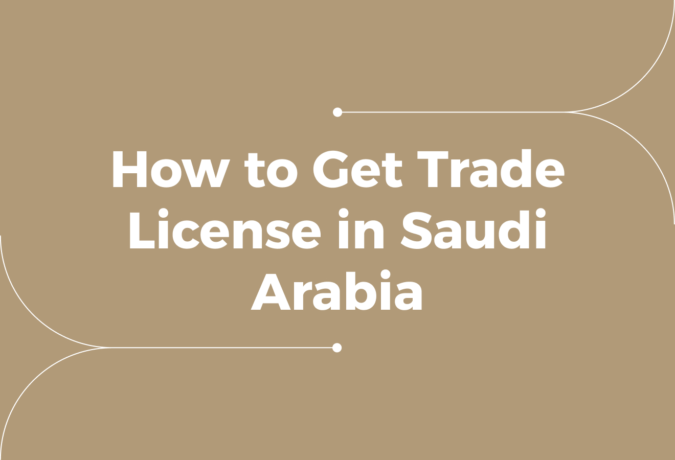 How to Get a Trade License in Saudi Arabia? A Guide for Businesses