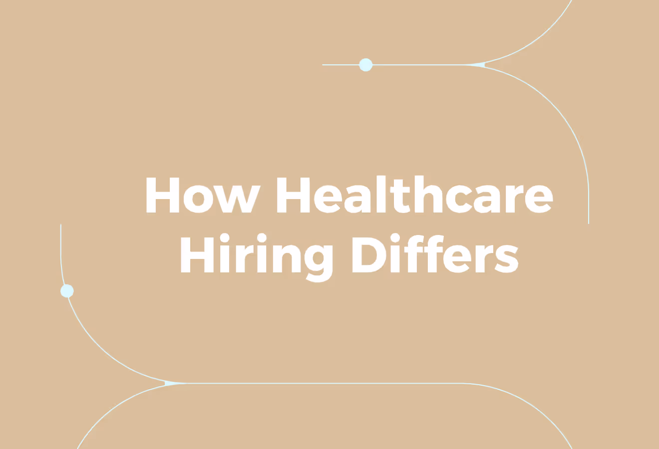 Why Healthcare Hiring Is Different