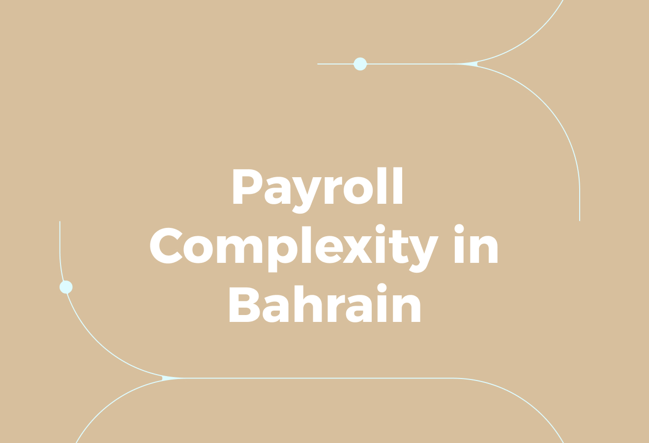 Most Companies Underestimate Payroll Complexity in Bahrain