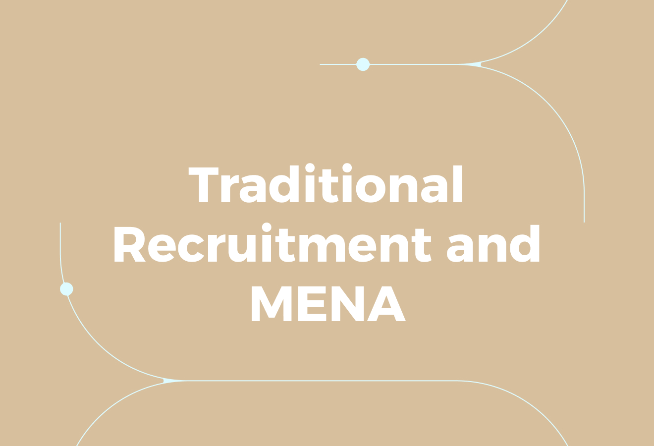 Traditional Recruitment Is No Longer Enough in MENA