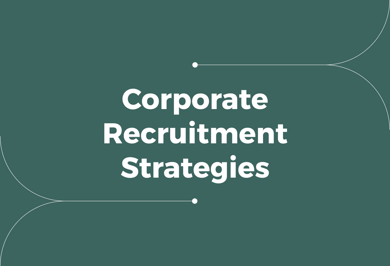 12 Corporate Recruitment Strategies: Attract & Retain Top Talent