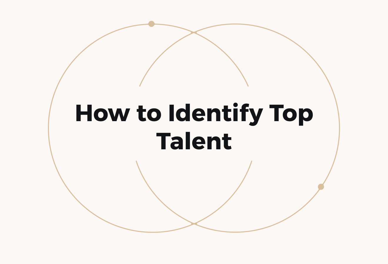How to Identify Top Talent: 10 Practical Ways to Hire the Right Fit