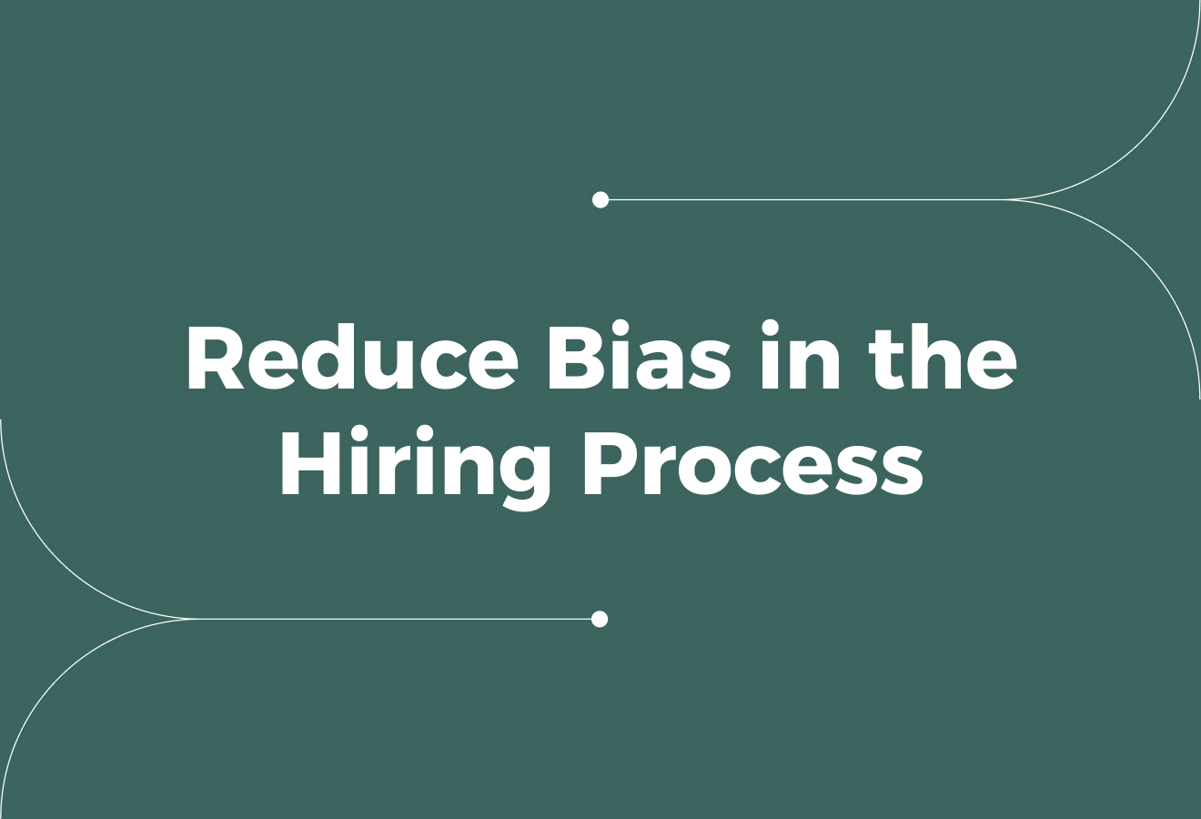 How to Reduce Bias in the Hiring Process: 10 Tips for Employers