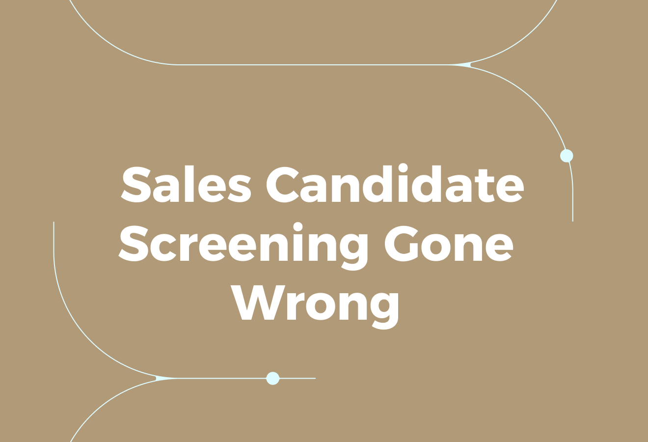 Where Sales Candidate Screening Can Go Wrong