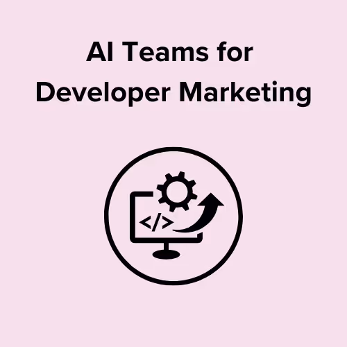 AI teams for Developer Marketing